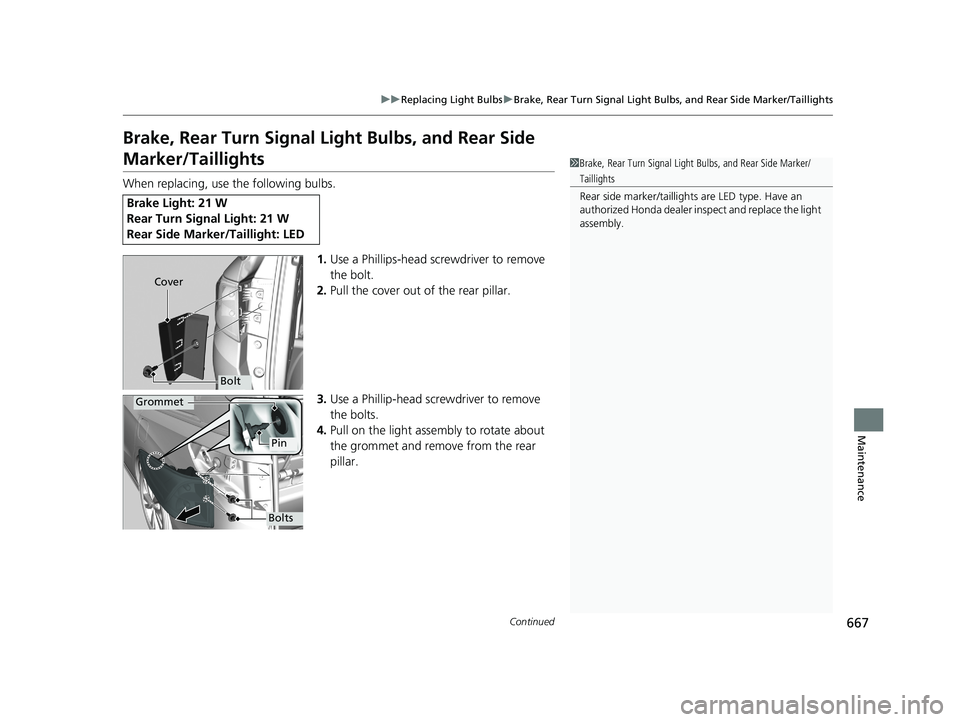 HONDA ODYSSEY 2019  Owners Manual (in English) 667
uuReplacing Light Bulbs uBrake, Rear Turn Signal Light Bulb s, and Rear Side Marker/Taillights
Continued
Maintenance
Brake, Rear Turn Signal Light Bulbs, and Rear Side 
Marker/Taillights
When repl