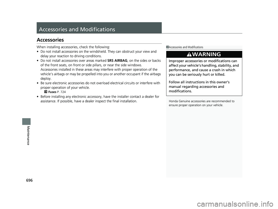 HONDA ODYSSEY 2019 Owners Manual (in English) 696
Maintenance
Accessories and Modifications
Accessories
When installing accessories, check the following:
• Do not install accessories on the windshie ld. They can obstruct your view and
delay yo HONDA ODYSSEY 2019 Owners Manual (in English) 696
Maintenance
Accessories and Modifications
Accessories
When installing accessories, check the following:
• Do not install accessories on the windshie ld. They can obstruct your view and
delay yo