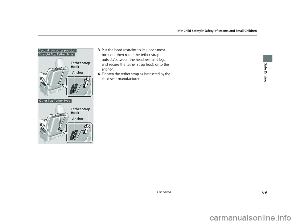 HONDA ODYSSEY 2019  Owners Manual (in English) 69
uuChild Safety uSafety of Infants and Small Children
Continued
Safe Driving
3. Put the head restraint to its upper-most 
position, then route the tether strap 
outside/between the head restraint le