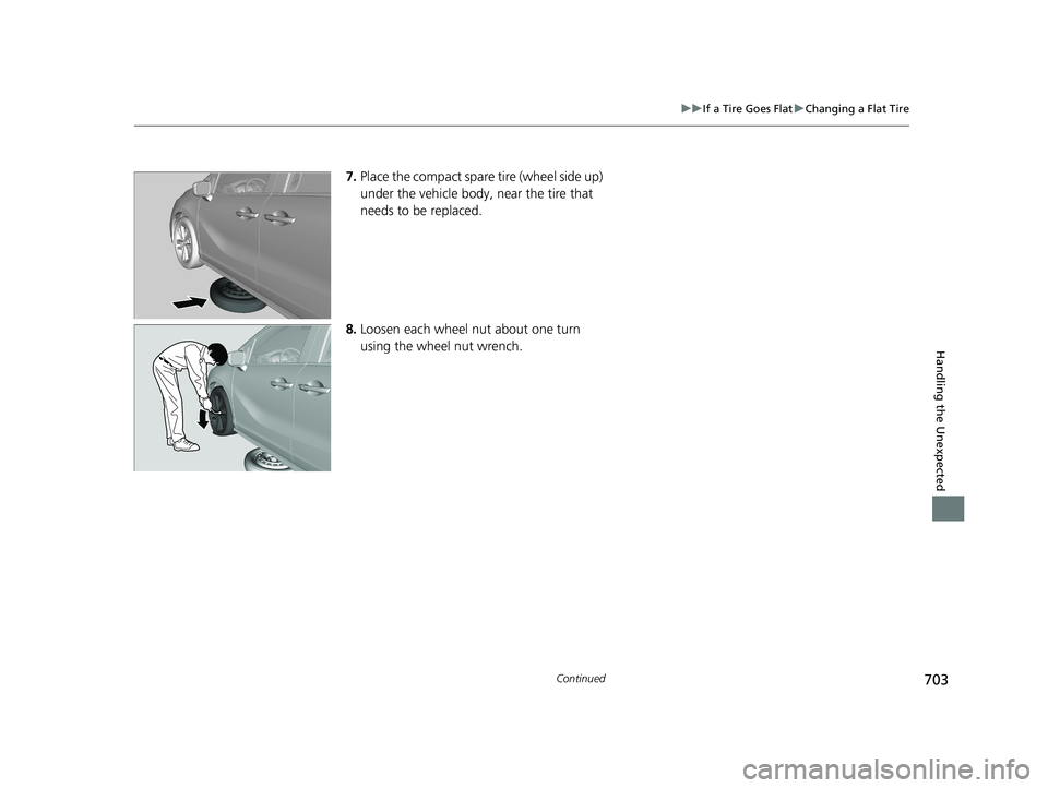 HONDA ODYSSEY 2019  Owners Manual (in English) 703
uuIf a Tire Goes Flat uChanging a Flat Tire
Continued
Handling the Unexpected
7. Place the compact spare  tire (wheel side up) 
under the vehicle body,  near the tire that 
needs to be replaced.
8