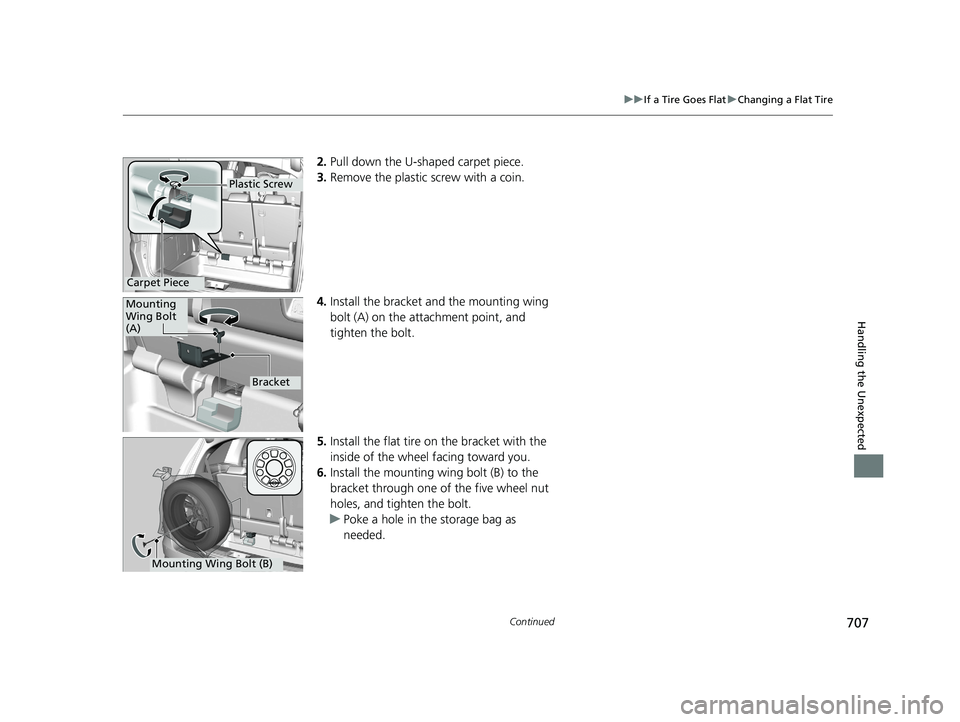 HONDA ODYSSEY 2019  Owners Manual (in English) 707
uuIf a Tire Goes Flat uChanging a Flat Tire
Continued
Handling the Unexpected
2. Pull down the U-sh aped carpet piece.
3. Remove the plastic  screw with a coin.
4. Install the bracket an d the mou