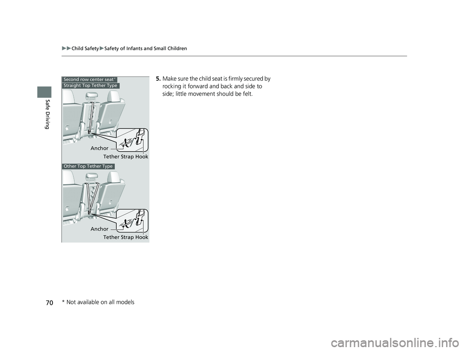 HONDA ODYSSEY 2019  Owners Manual (in English) 70
uuChild Safety uSafety of Infants and Small Children
Safe Driving
5. Make sure the child seat is firmly secured by 
rocking it forward and back and side to 
side; little movement should be felt.
An