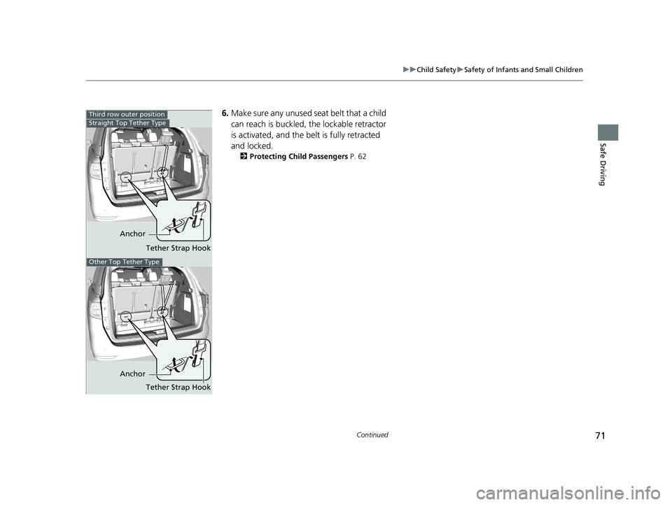 HONDA ODYSSEY 2019  Owners Manual (in English) 71
uuChild Safety uSafety of Infants and Small Children
Continued
Safe Driving
6. Make sure any unused seat belt that a child 
can reach is buckled, the lockable retractor 
is activated, and the be lt