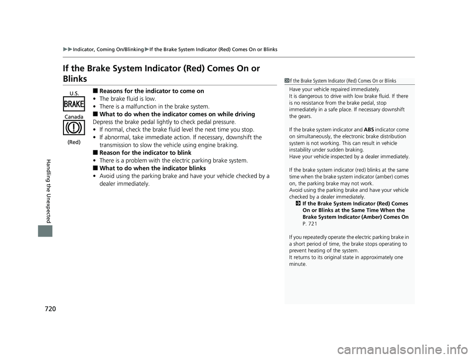 HONDA ODYSSEY 2019  Owners Manual (in English) 720
uuIndicator, Coming On/Blinking uIf the Brake System Indicator (Red) Comes On or Blinks
Handling the Unexpected
If the Brake System Indicator (Red) Comes On or 
Blinks
■Reasons for the indicator