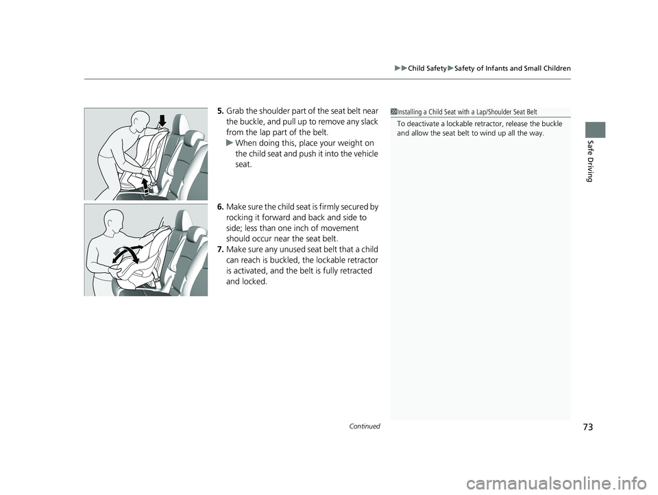 HONDA ODYSSEY 2019  Owners Manual (in English) Continued73
uuChild Safety uSafety of Infants and Small Children
Safe Driving
5. Grab the shoulder part of the seat belt near 
the buckle, and pull up to remove any slack 
from the lap part of the bel