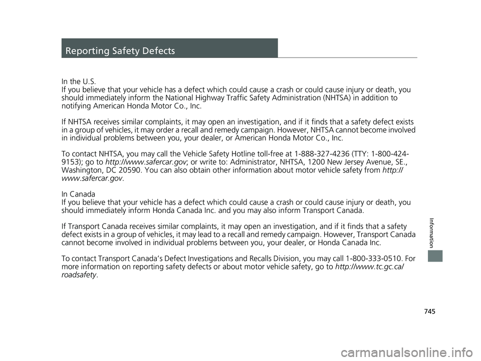 HONDA ODYSSEY 2019 Owners Manual (in English) 745
Information
Reporting Safety Defects
In the U.S.
If you believe that your vehicle has a defect which could cause a crash or could cause injury or death, you
should immediately inform the National HONDA ODYSSEY 2019 Owners Manual (in English) 745
Information
Reporting Safety Defects
In the U.S.
If you believe that your vehicle has a defect which could cause a crash or could cause injury or death, you
should immediately inform the National