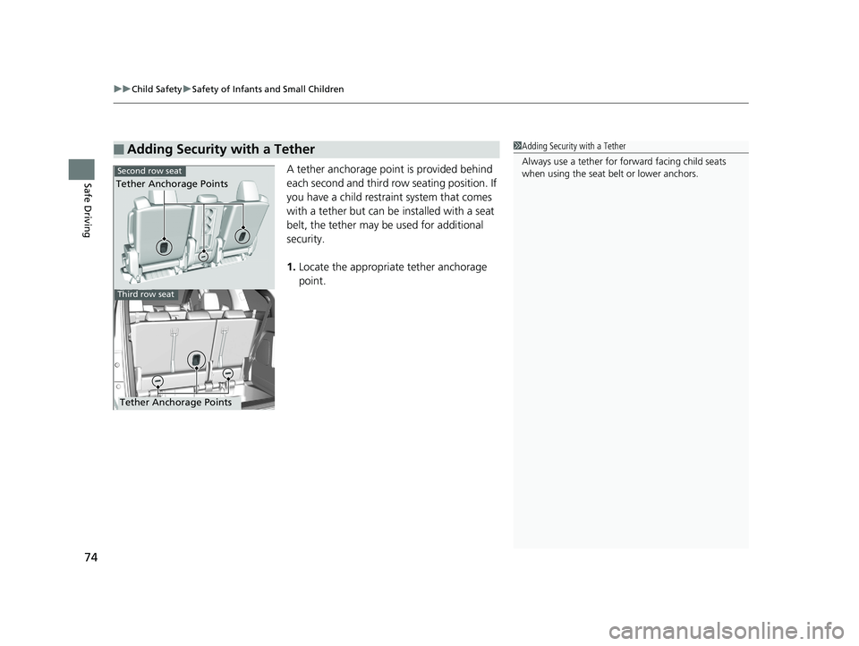 HONDA ODYSSEY 2019  Owners Manual (in English) uuChild Safety uSafety of Infants and Small Children
74
Safe DrivingA tether anchorage point is provided behind 
each second and third row seating position. If 
you have a child restraint system that 