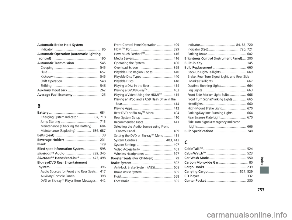 HONDA ODYSSEY 2019  Owners Manual (in English) 753
Index
Automatic Brake Hold SystemIndicator ...................................................  86
Automatic Operation (automatic lighting  control) ...............................................