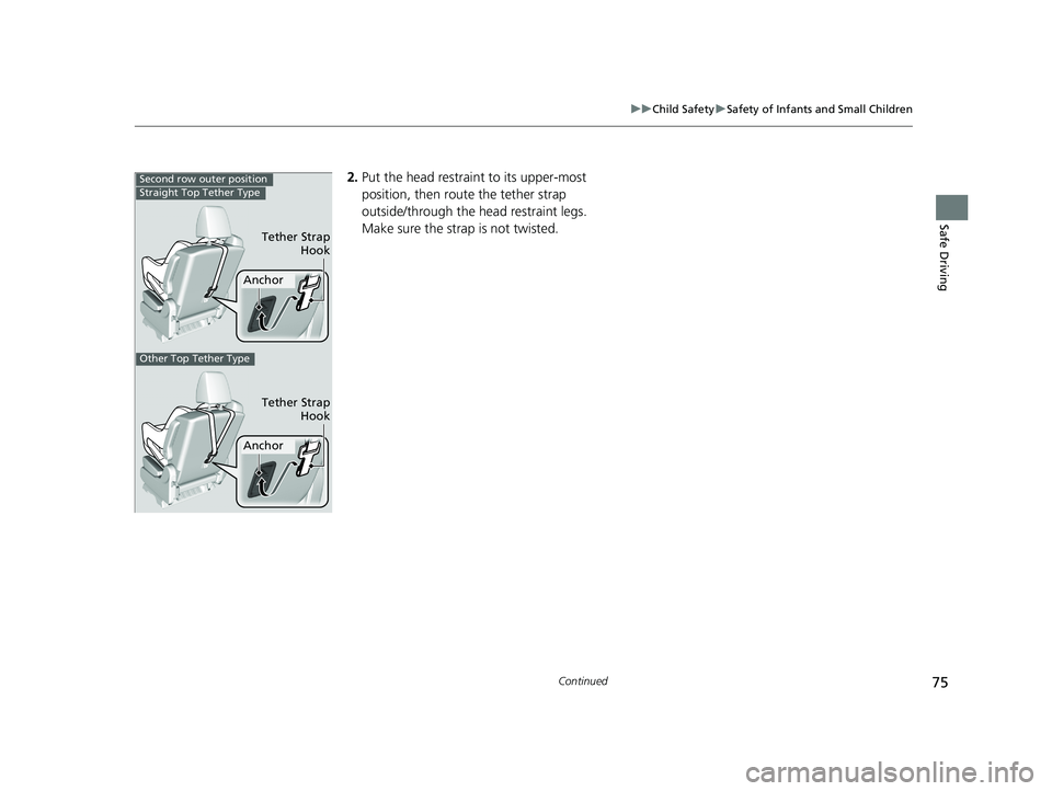 HONDA ODYSSEY 2019  Owners Manual (in English) 75
uuChild Safety uSafety of Infants and Small Children
Continued
Safe Driving
2. Put the head restraint to its upper-most 
position, then route the tether strap 
outside/through the head restraint le
