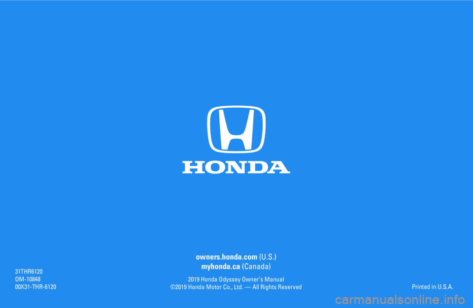 HONDA ODYSSEY 2019  Owners Manual (in English) owners.honda.com (U.S.)
myhonda.ca (Canada)
2019 Honda Odyssey Owner’s Manual
©2019 Honda Motor Co., Ltd. — All Rights Reserved
31THR6120
OM-10848
00X31-THR-61 20Printed in U.S.A. 