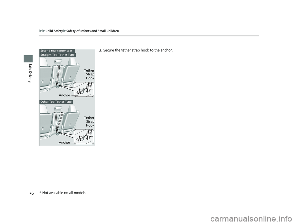 HONDA ODYSSEY 2019  Owners Manual (in English) 76
uuChild Safety uSafety of Infants and Small Children
Safe Driving
3. Secure the tether strap hook to the anchor.Second row center seat*
Anchor
Tether
Strap
Hook
Straight Top Tether Type
Other Top T