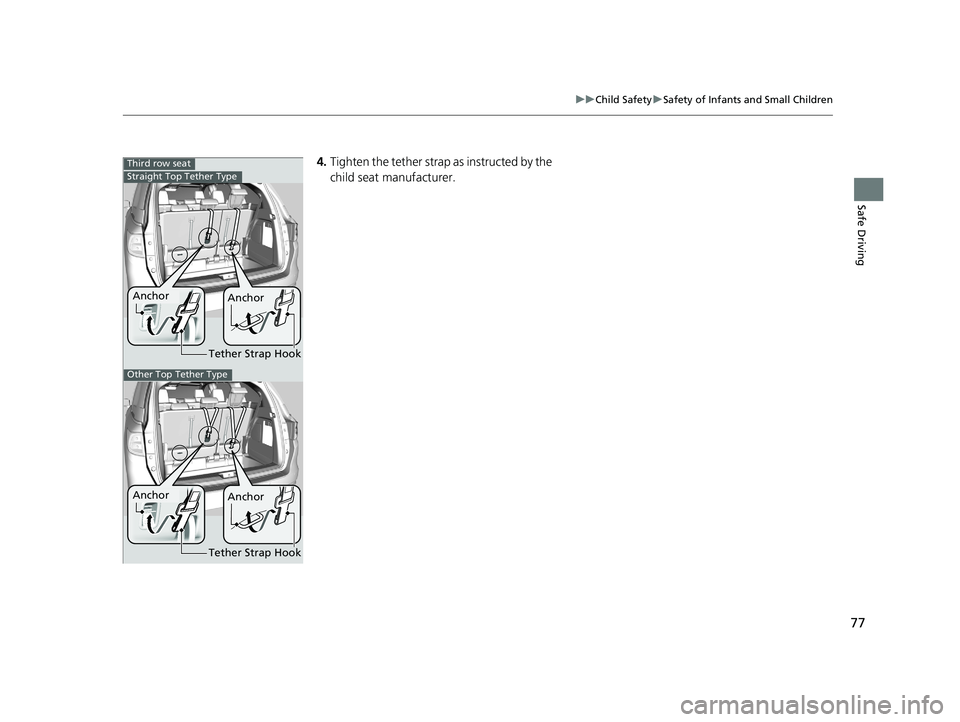 HONDA ODYSSEY 2019  Owners Manual (in English) 77
uuChild Safety uSafety of Infants and Small Children
Safe Driving
4. Tighten the tether strap  as instructed by the 
child seat manufacturer.Third row seat
Tether Strap Hook
Anchor Anchor
Straight 