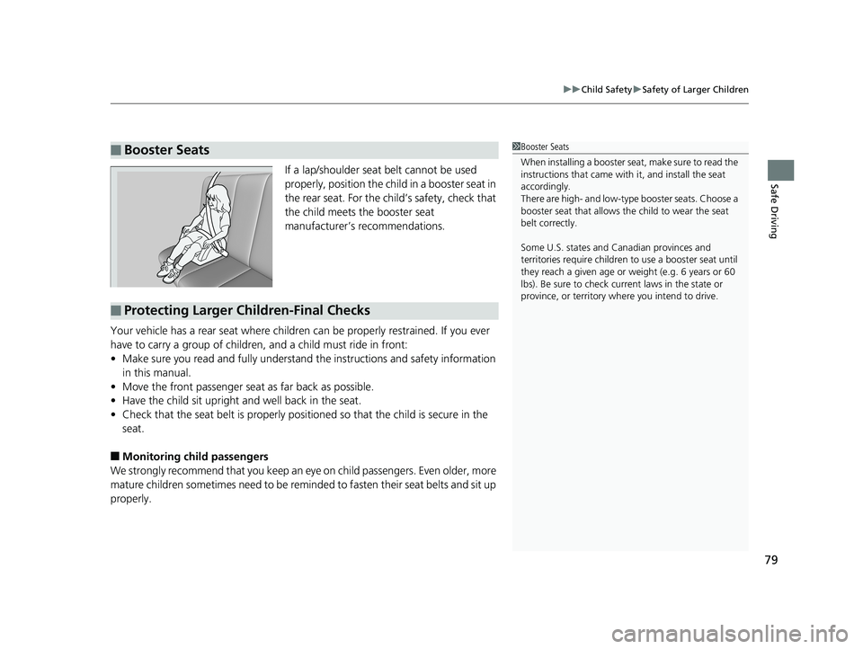 HONDA ODYSSEY 2019 Owners Manual (in English) 79
uuChild Safety uSafety of Larger Children
Safe DrivingIf a lap/shoulder seat belt cannot be used
properly, position the child in a booster seat in
the rear seat. For the child’s safety, check t HONDA ODYSSEY 2019 Owners Manual (in English) 79
uuChild Safety uSafety of Larger Children
Safe DrivingIf a lap/shoulder seat belt cannot be used
properly, position the child in a booster seat in
the rear seat. For the child’s safety, check t