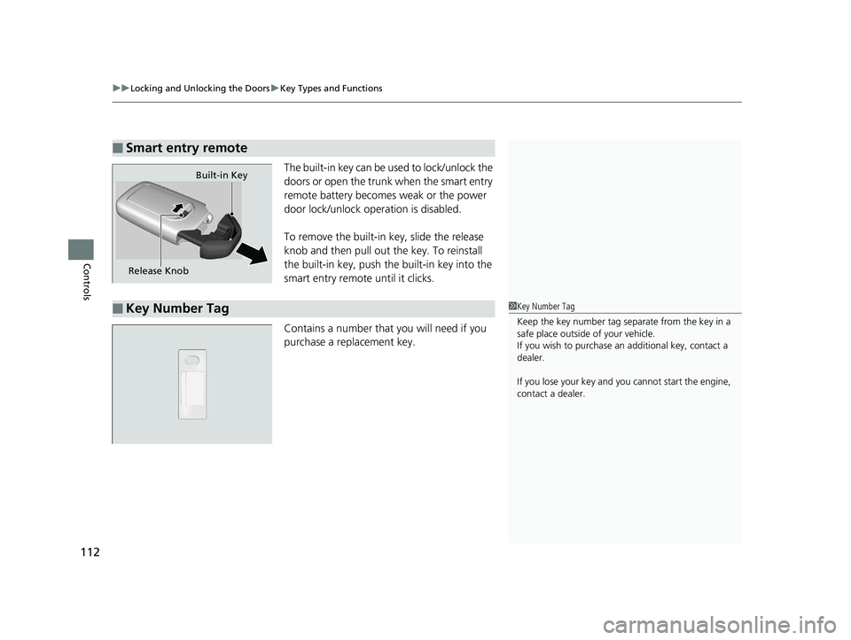 HONDA RIDGELINE 2019  Owners Manual (in English) uuLocking and Unlocking the Doors uKey Types and Functions
112
Controls
The built-in key can be us ed to lock/unlock the 
doors or open the trunk when the smart entry 
remote battery becomes weak or t