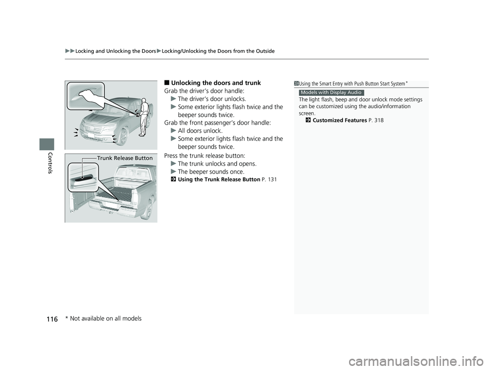 HONDA RIDGELINE 2019  Owners Manual (in English) uuLocking and Unlocking the Doors uLocking/Unlocking the Doors from the Outside
116
Controls
■Unlocking the doors and trunk
Grab the driver’s door handle: u The driver’s door unlocks.
u Some ext