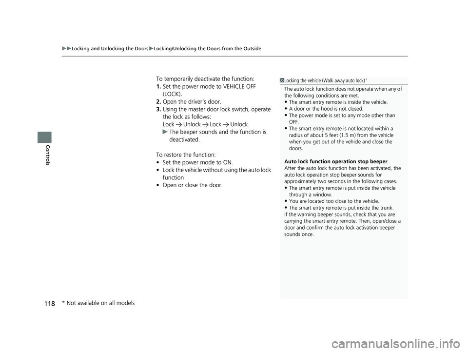 HONDA RIDGELINE 2019  Owners Manual (in English) uuLocking and Unlocking the Doors uLocking/Unlocking the Doors from the Outside
118
Controls
To temporarily deactivate the function:
1. Set the power mode to VEHICLE OFF 
(LOCK).
2. Open the driver’