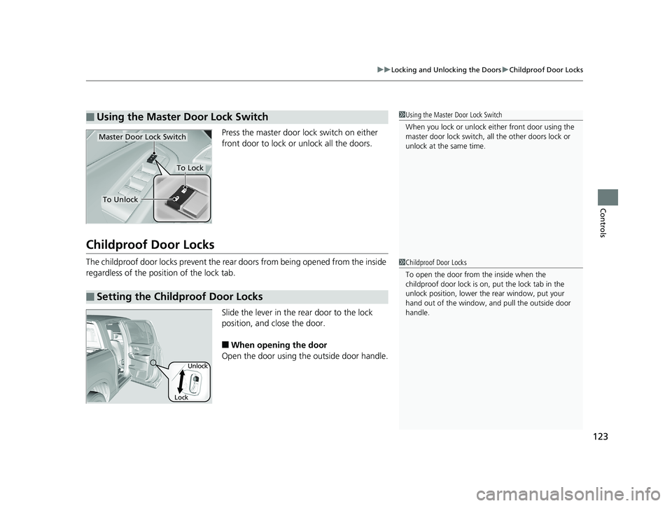 HONDA RIDGELINE 2019  Owners Manual (in English) 123
uuLocking and Unlocking the Doors uChildproof Door Locks
Controls
Press the master door lock switch on either 
front door to lock or unlock all the doors.
Childproof Door Locks
The childproof door