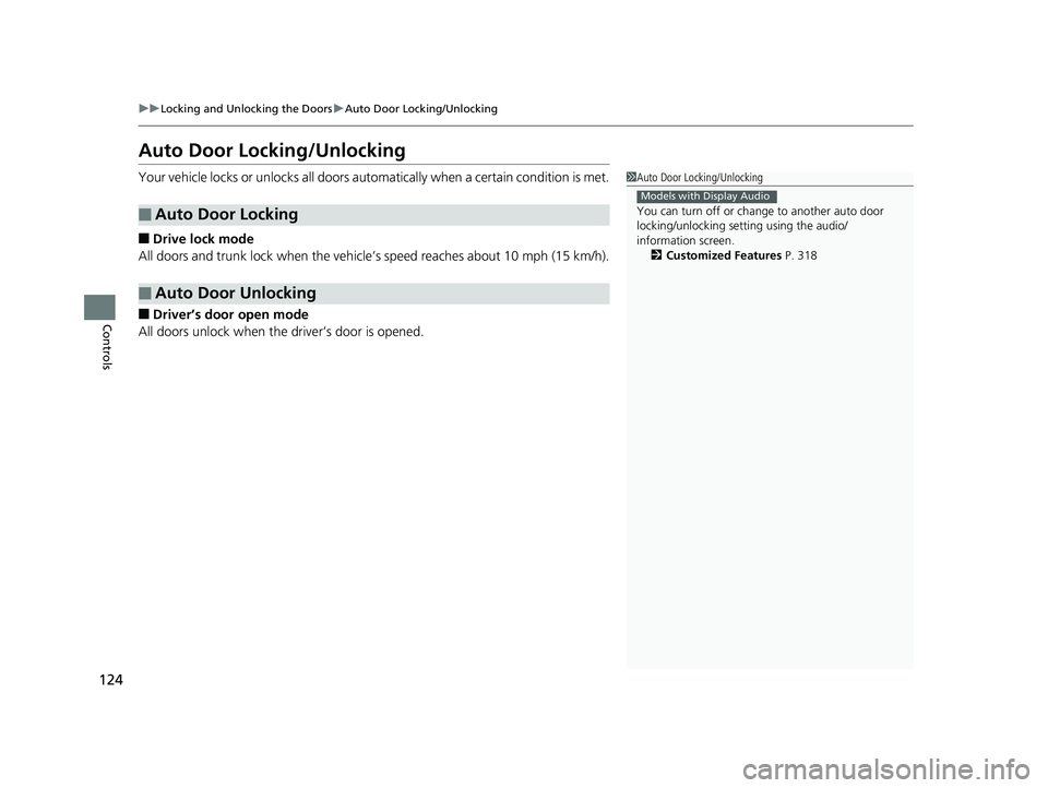 HONDA RIDGELINE 2019  Owners Manual (in English) 124
uuLocking and Unlocking the Doors uAuto Door Locking/Unlocking
Controls
Auto Door Locking/Unlocking
Your vehicle locks or unlocks all doors auto matically when a certain condition is met.
■Drive