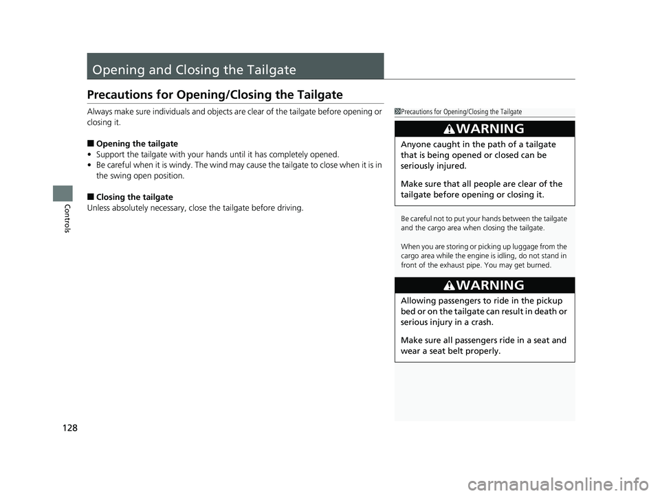 HONDA RIDGELINE 2019  Owners Manual (in English) 128
Controls
Opening and Closing the Tailgate
Precautions for Opening/Closing the Tailgate
Always make sure individuals and objects are clear of the tailgate before opening or 
closing it.
■Opening 