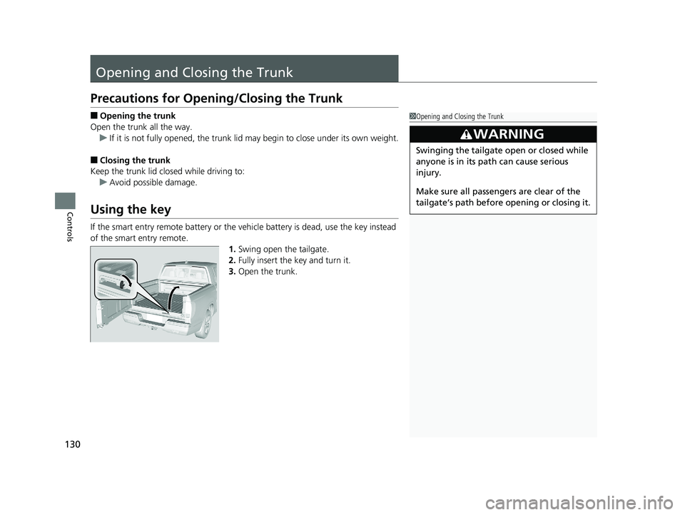 HONDA RIDGELINE 2019  Owners Manual (in English) 130
Controls
Opening and Closing the Trunk
Precautions for Opening/Closing the Trunk
■Opening the trunk
Open the trunk all the way. u If it is not fully opened, the trunk lid may begin to close unde