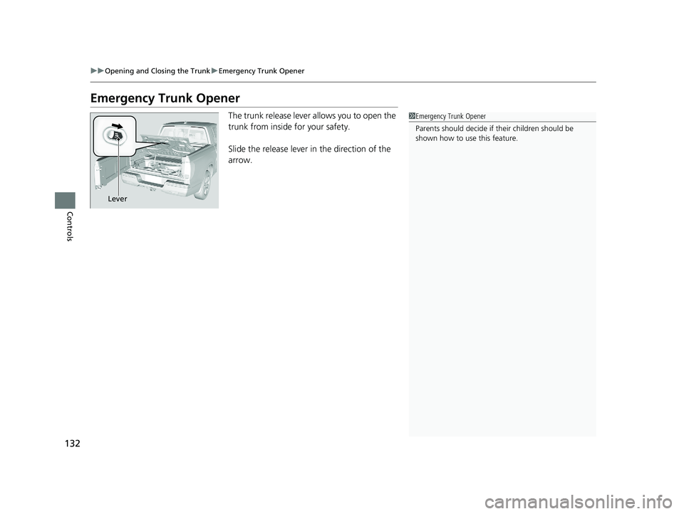 HONDA RIDGELINE 2019  Owners Manual (in English) 132
uuOpening and Closing the Trunk uEmergency Trunk Opener
Controls
Emergency Trunk Opener
The trunk release lever allows you to open the 
trunk from inside for your safety.
Slide the release lever i