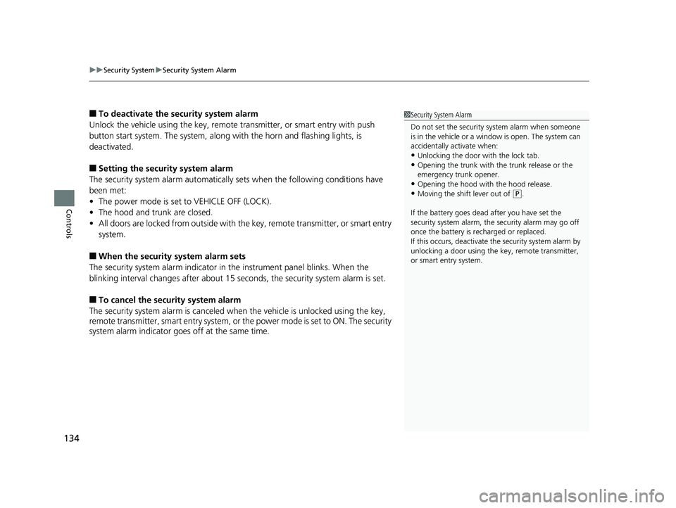 HONDA RIDGELINE 2019  Owners Manual (in English) uuSecurity System uSecurity System Alarm
134
Controls
■To deactivate the security system alarm
Unlock the vehicle using the key, remote  transmitter, or smart entry with push 
button start system. T