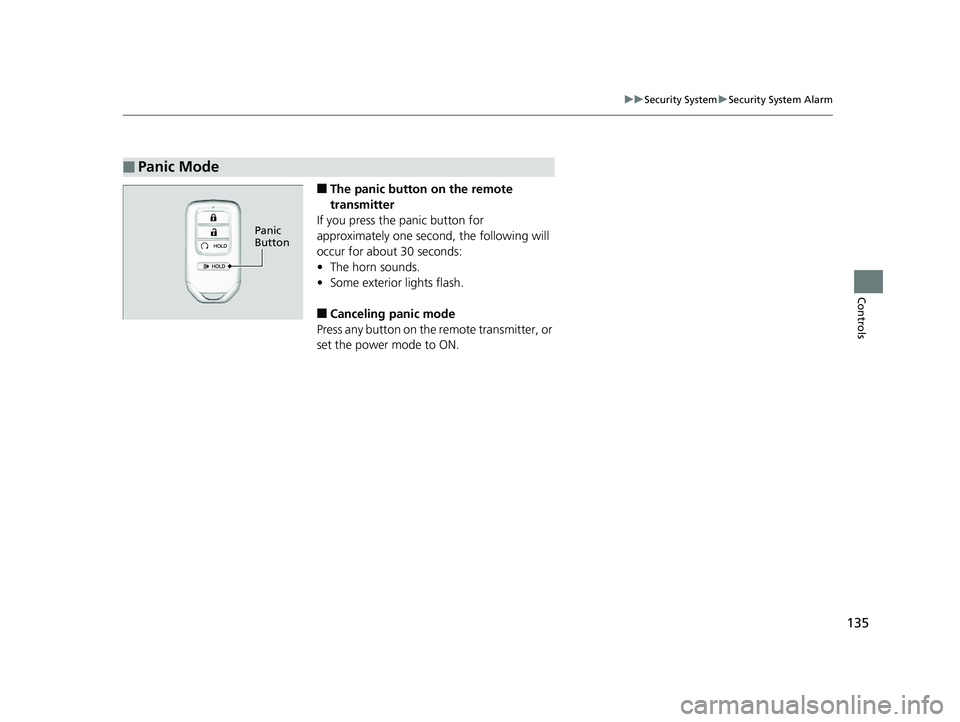 HONDA RIDGELINE 2019  Owners Manual (in English) 135
uuSecurity System uSecurity System Alarm
Controls
■The panic button  on the remote 
transmitter
If you press the panic button for 
approximately one second, the following will 
occur for about 3