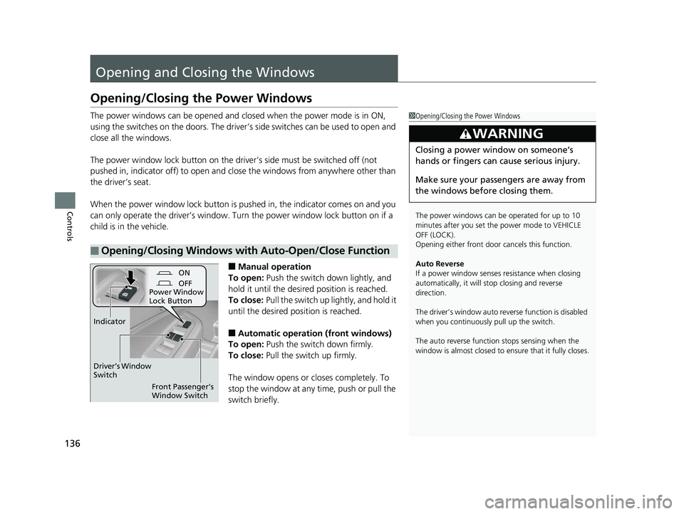 HONDA RIDGELINE 2019  Owners Manual (in English) 136
Controls
Opening and Closing the Windows
Opening/Closing the Power Windows
The power windows can be opened and closed when the power mode is in ON, 
using the switches on the doors. The driver’s