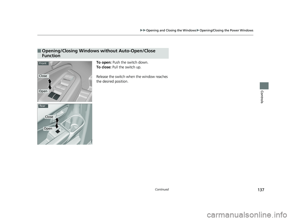 HONDA RIDGELINE 2019  Owners Manual (in English) 137
uuOpening and Closing the Windows uOpening/Closing the Power Windows
Continued
Controls
To open:  Push the switch down.
To close:  Pull the switch up.
Release the switch when the window reaches 
t