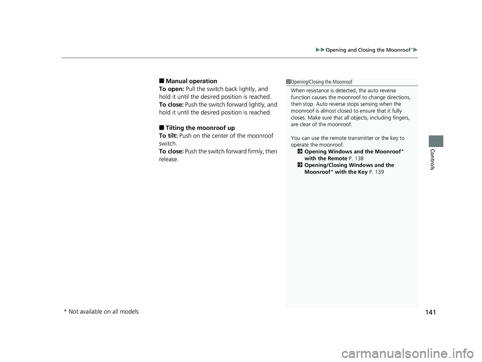 HONDA RIDGELINE 2019  Owners Manual (in English) 141
uuOpening and Closing the Moonroof*u
Controls
■Manual operation
To open:  Pull the switch back lightly, and 
hold it until the desired position is reached.
To close:  Push the switch forward lig