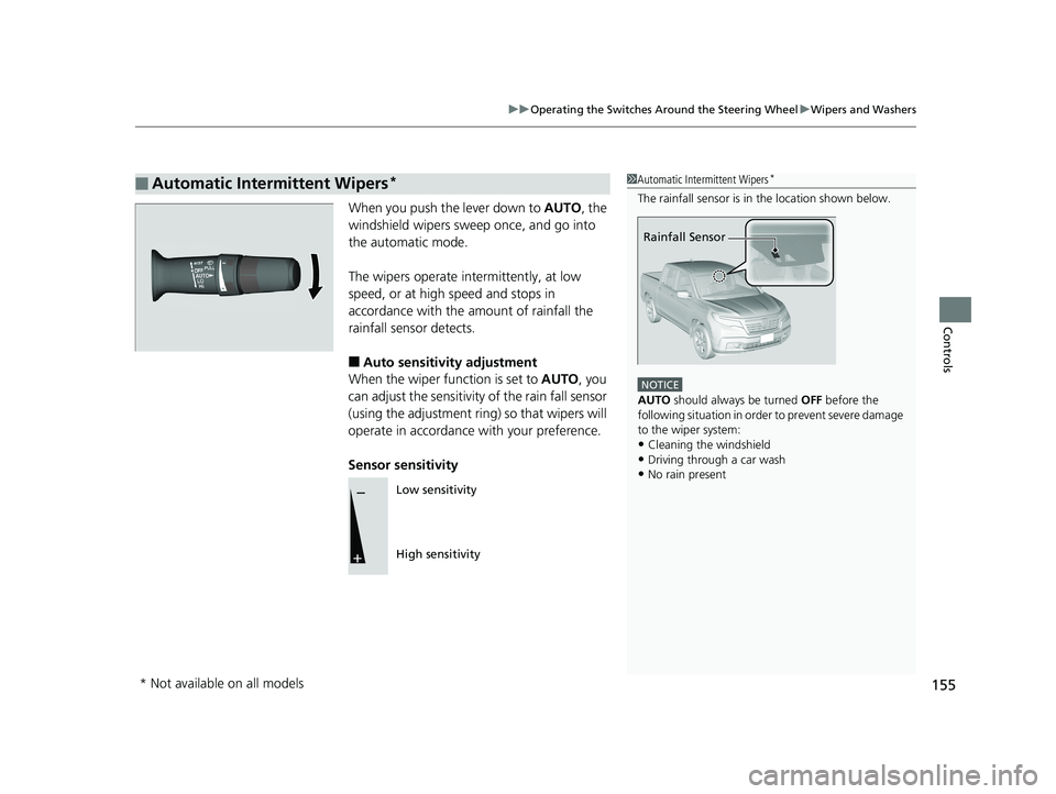 HONDA RIDGELINE 2019  Owners Manual (in English) 155
uuOperating the Switches Around the Steering Wheel uWipers and Washers
Controls
When you push the lever down to  AUTO, the 
windshield wipers sweep once, and go into 
the automatic mode.
The wiper