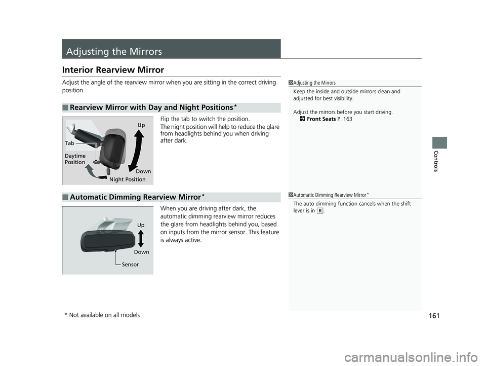 HONDA RIDGELINE 2019  Owners Manual (in English) 161
Controls
Adjusting the Mirrors
Interior Rearview Mirror
Adjust the angle of the rearview mirror when you are sitting in the correct driving 
position.
Flip the tab to switch the position.
The nigh