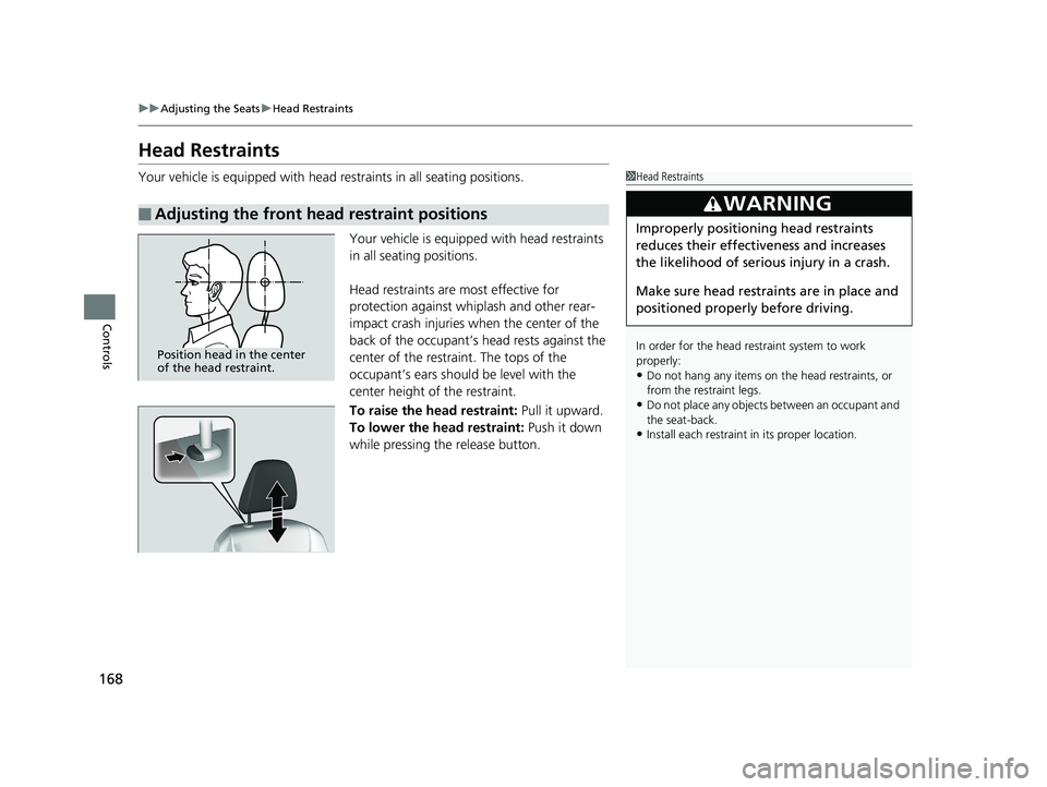 HONDA RIDGELINE 2019  Owners Manual (in English) 168
uuAdjusting the Seats uHead Restraints
Controls
Head Restraints
Your vehicle is equipped with head restraints in all seating positions.
Your vehicle is equipped with head restraints 
in all seatin