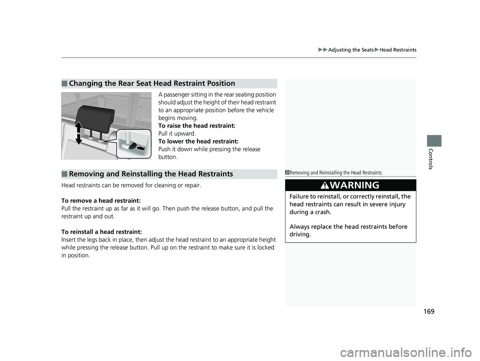 HONDA RIDGELINE 2019  Owners Manual (in English) 169
uuAdjusting the Seats uHead Restraints
Controls
A passenger sitting in the rear seating position 
should adjust the height of their head restraint 
to an appropriate position before the vehicle 
b