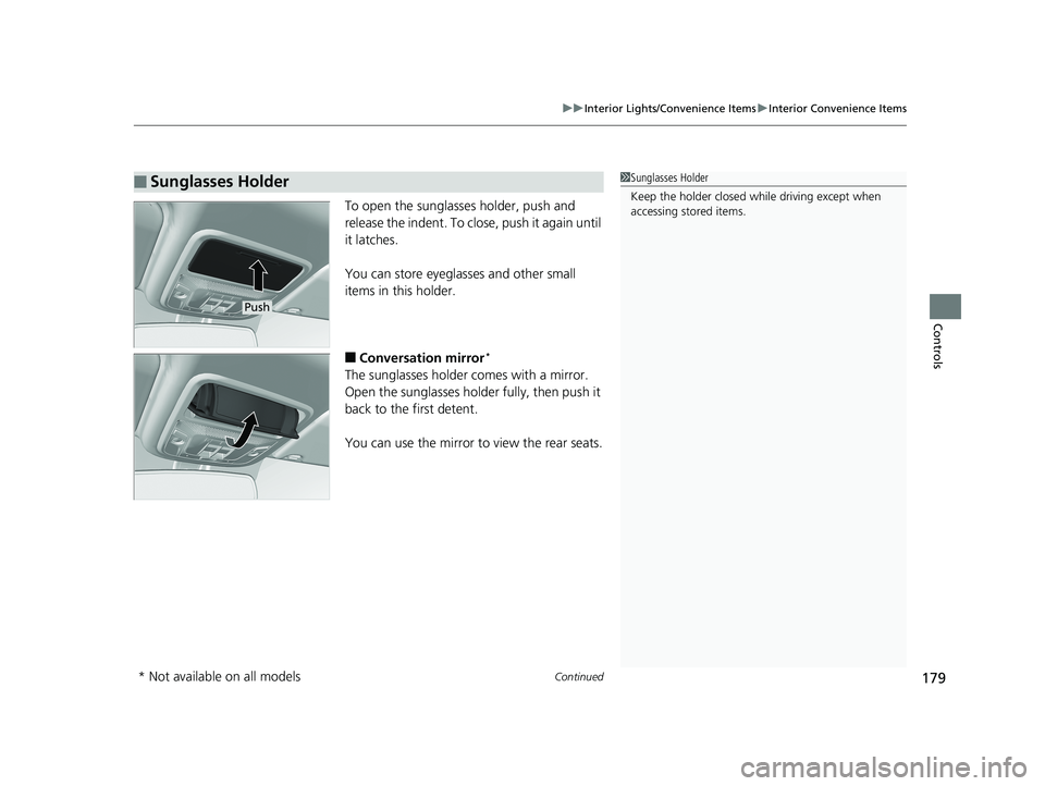 HONDA RIDGELINE 2019  Owners Manual (in English) Continued179
uuInterior Lights/Convenience Items uInterior Convenience Items
Controls
To open the sunglasses holder, push and 
release the indent. To clos e, push it again until 
it latches.
You can s