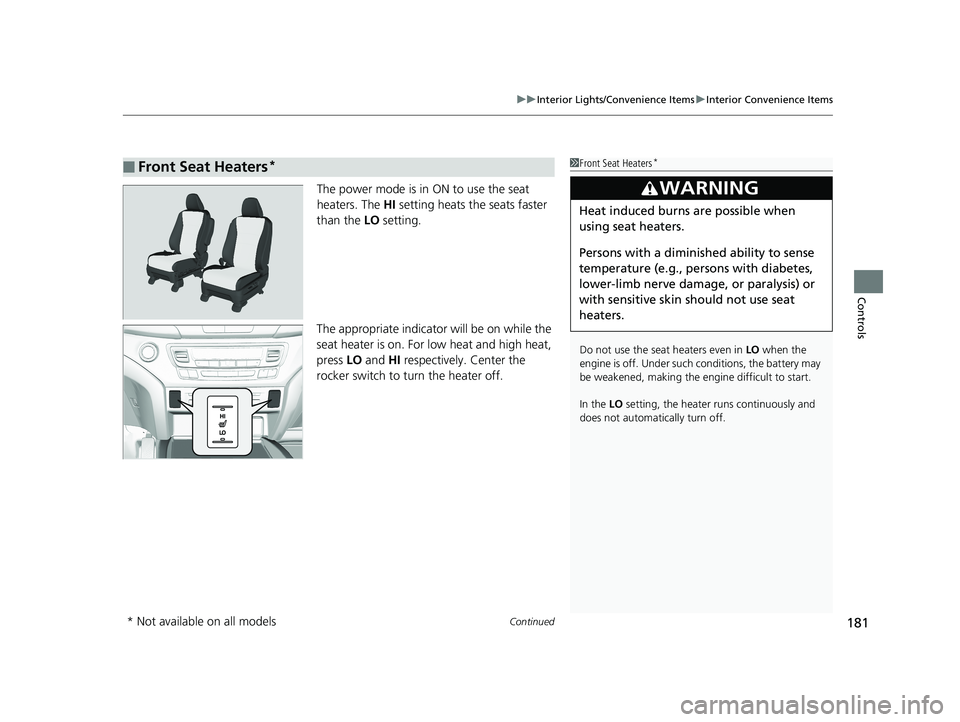 HONDA RIDGELINE 2019  Owners Manual (in English) Continued181
uuInterior Lights/Convenience Items uInterior Convenience Items
Controls
The power mode is in ON to use the seat 
heaters. The  HI setting heats the seats faster 
than the  LO setting.
Th