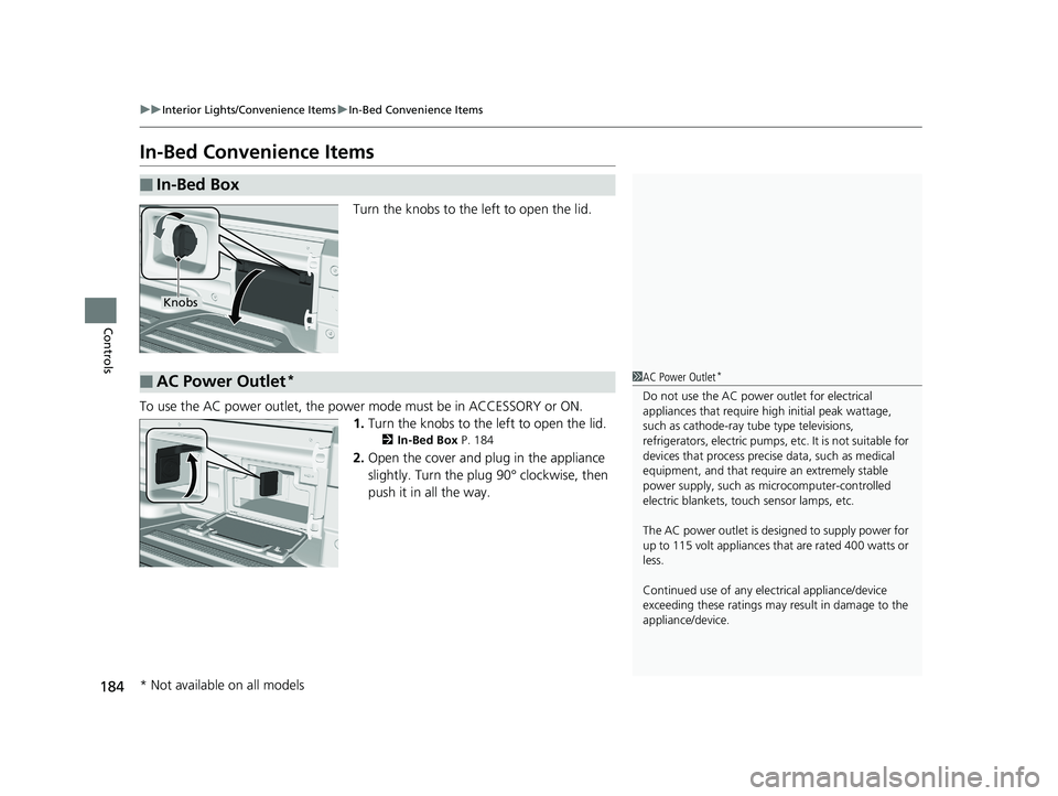HONDA RIDGELINE 2019 Owners Manual (in English) 184
uuInterior Lights/Convenience Items uIn-Bed Convenience Items
Controls
In-Bed Convenience Items
Turn the knobs to the left to open the lid.
To use the AC power outlet, the powe r mode must be in A HONDA RIDGELINE 2019 Owners Manual (in English) 184
uuInterior Lights/Convenience Items uIn-Bed Convenience Items
Controls
In-Bed Convenience Items
Turn the knobs to the left to open the lid.
To use the AC power outlet, the powe r mode must be in A