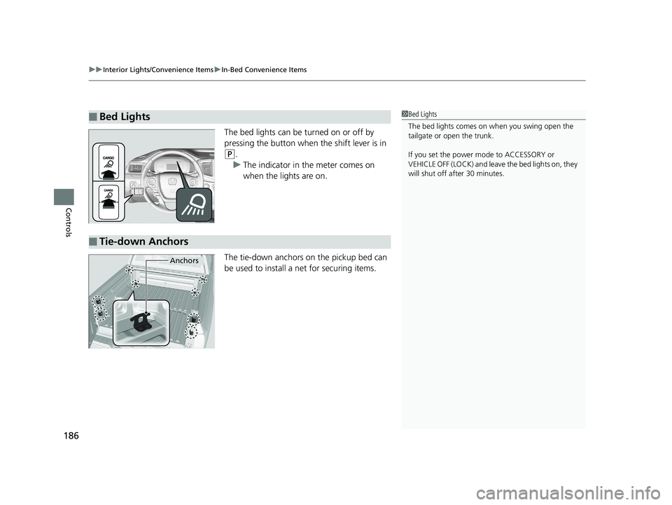 HONDA RIDGELINE 2019  Owners Manual (in English) uuInterior Lights/Convenience Items uIn-Bed Convenience Items
186
Controls
The bed lights can be turned on or off by 
pressing the button when the shift lever is in 
(P.
u The indicator in the meter c