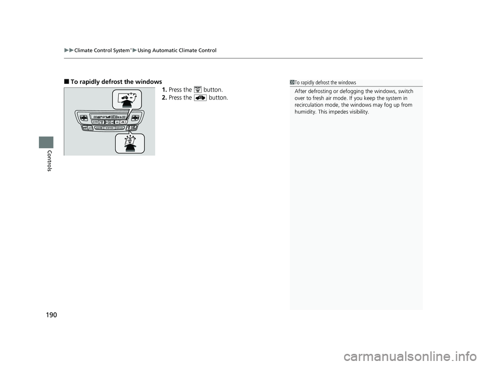 HONDA RIDGELINE 2019  Owners Manual (in English) uuClimate Control System*uUsing Automatic Climate Control
190
Controls
■To rapidly defrost the windows
1.Press the   button.
2. Press the   button.1To rapidly defrost the windows
After defrosting or