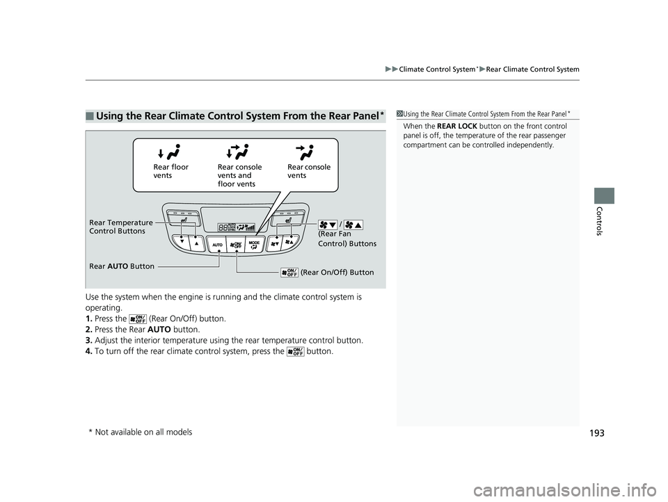 HONDA RIDGELINE 2019  Owners Manual (in English) 193
uuClimate Control System*uRear Climate Control System
Controls
Use the system when the engine is runni ng and the climate control system is 
operating.
1. Press the   (Rear On/Off) button.
2. Pres