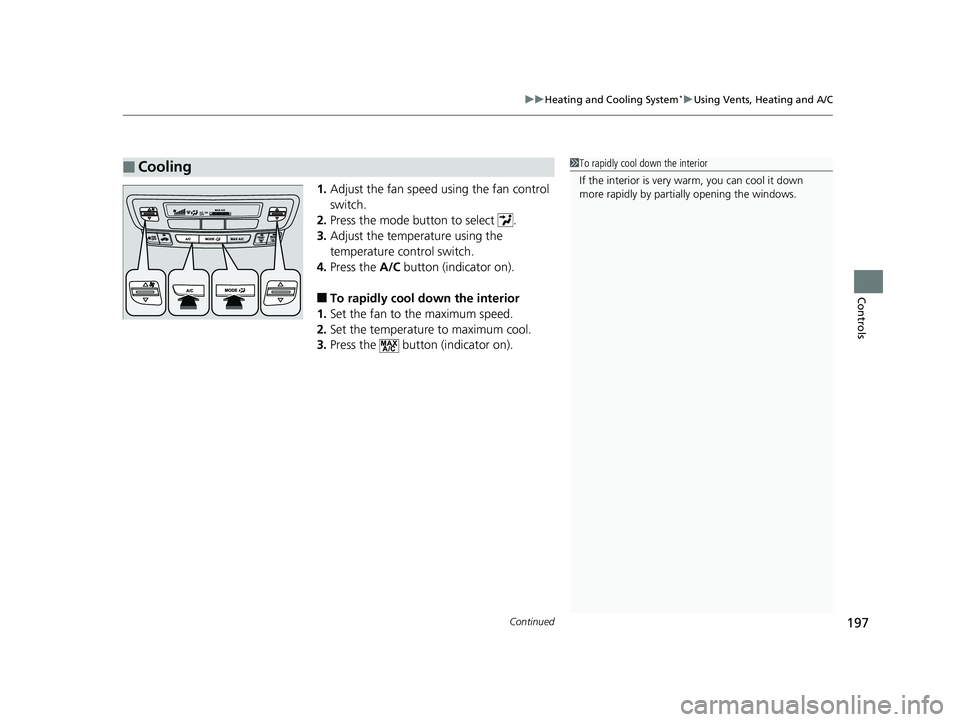 HONDA RIDGELINE 2019  Owners Manual (in English) Continued197
uuHeating and Cooling System*uUsing Vents, Heating and A/C
Controls
1. Adjust the fan speed using the fan control 
switch.
2. Press the mode button to select  .
3. Adjust the temperature 
