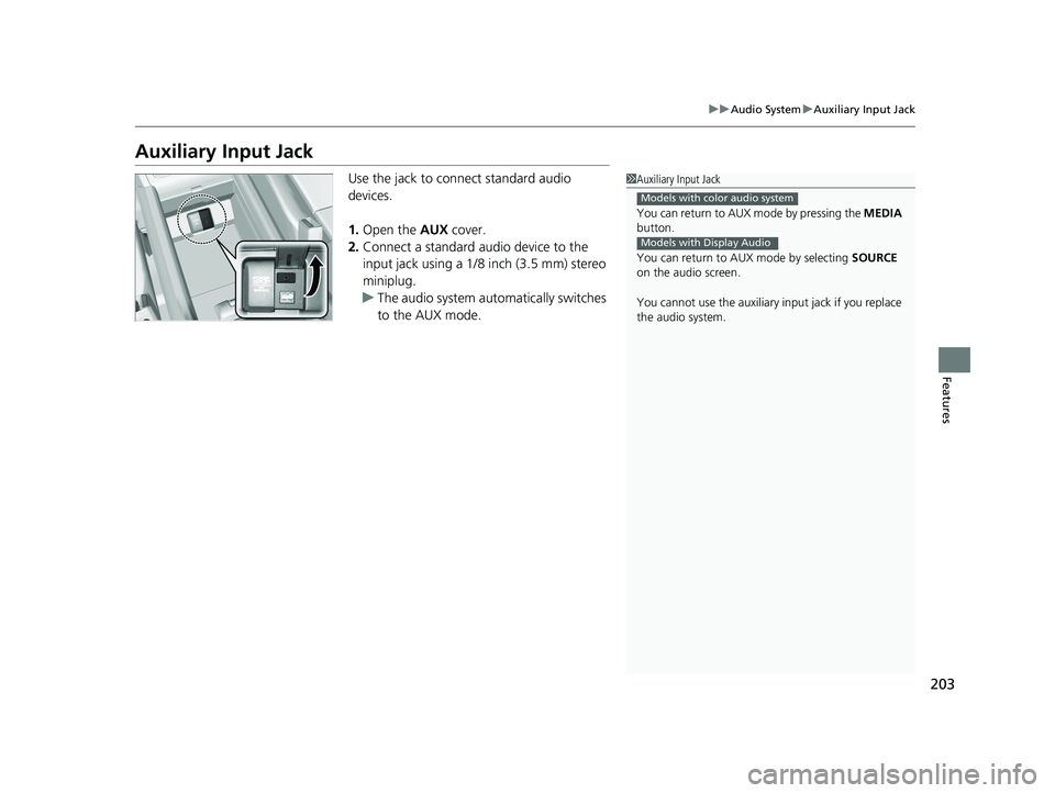 HONDA RIDGELINE 2019  Owners Manual (in English) 203
uuAudio System uAuxiliary Input Jack
Features
Auxiliary Input Jack
Use the jack to connect standard audio 
devices.
1. Open the  AUX cover.
2. Connect a standard audio device to the 
input jack us