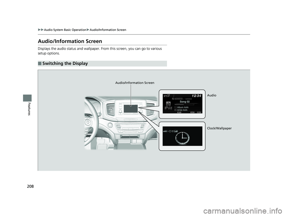 HONDA RIDGELINE 2019  Owners Manual (in English) 208
uuAudio System Basic Operation uAudio/Information Screen
Features
Audio/Information Screen
Displays the audio status and wallpaper.  From this screen, you can go to various 
setup options.
■Swit