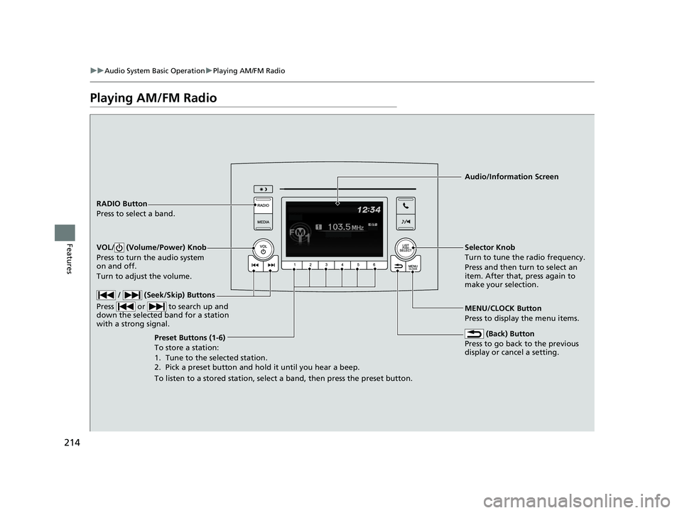 HONDA RIDGELINE 2019  Owners Manual (in English) 214
uuAudio System Basic Operation uPlaying AM/FM Radio
Features
Playing AM/FM Radio
RADIO Button
Press to select a band.
 (Back) Button
Press to go back to the previous 
display or cancel a setting.
