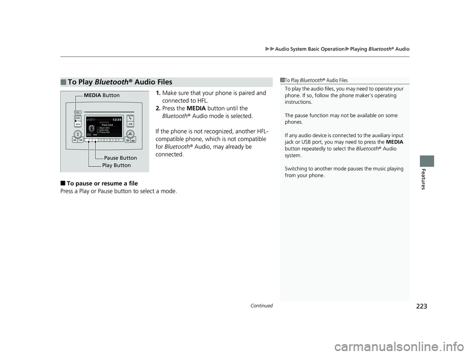 HONDA RIDGELINE 2019  Owners Manual (in English) Continued223
uuAudio System Basic Operation uPlaying  Bluetooth ® Audio
Features
1. Make sure that your phone is paired and 
connected to HFL.
2. Press the  MEDIA button until the 
Bluetooth ® Audio