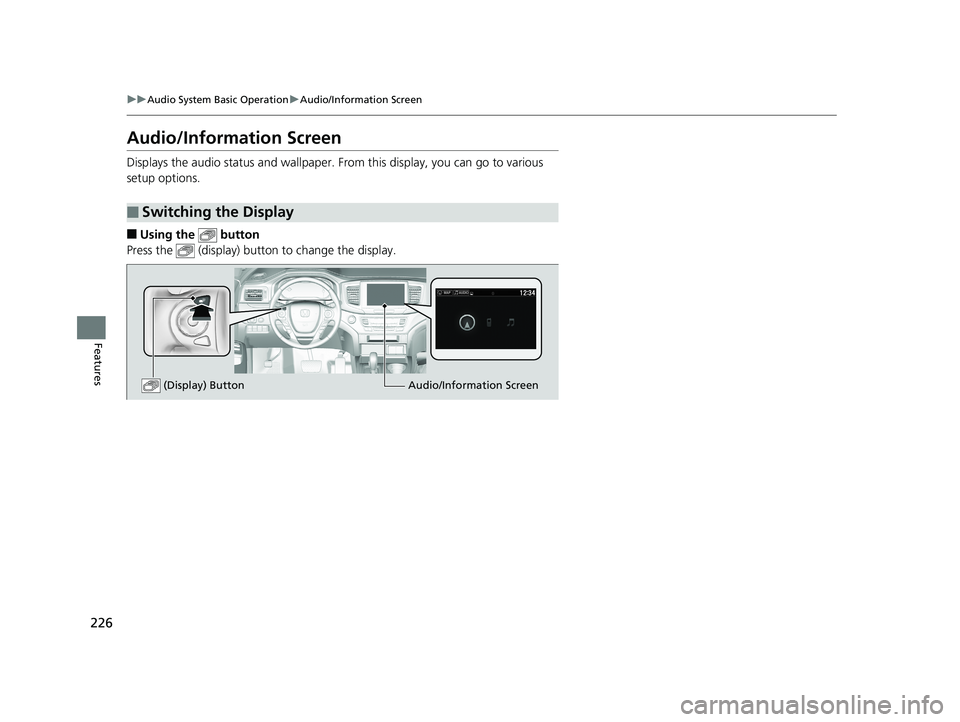 HONDA RIDGELINE 2019  Owners Manual (in English) 226
uuAudio System Basic Operation uAudio/Information Screen
Features
Audio/Information Screen
Displays the audio status and wallpaper.  From this display, you can go to various 
setup options.
■Usi