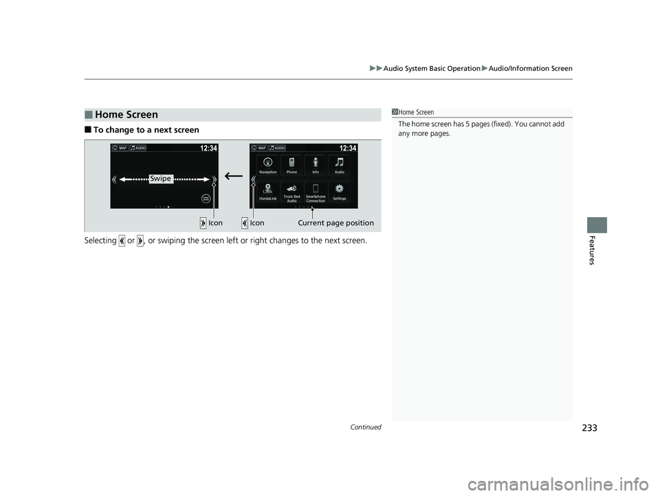 HONDA RIDGELINE 2019  Owners Manual (in English) Continued233
uuAudio System Basic Operation uAudio/Information Screen
Features
■To change to a next screen
Selecting   or  , or swiping the screen le ft or right changes to the next screen.
■Home 