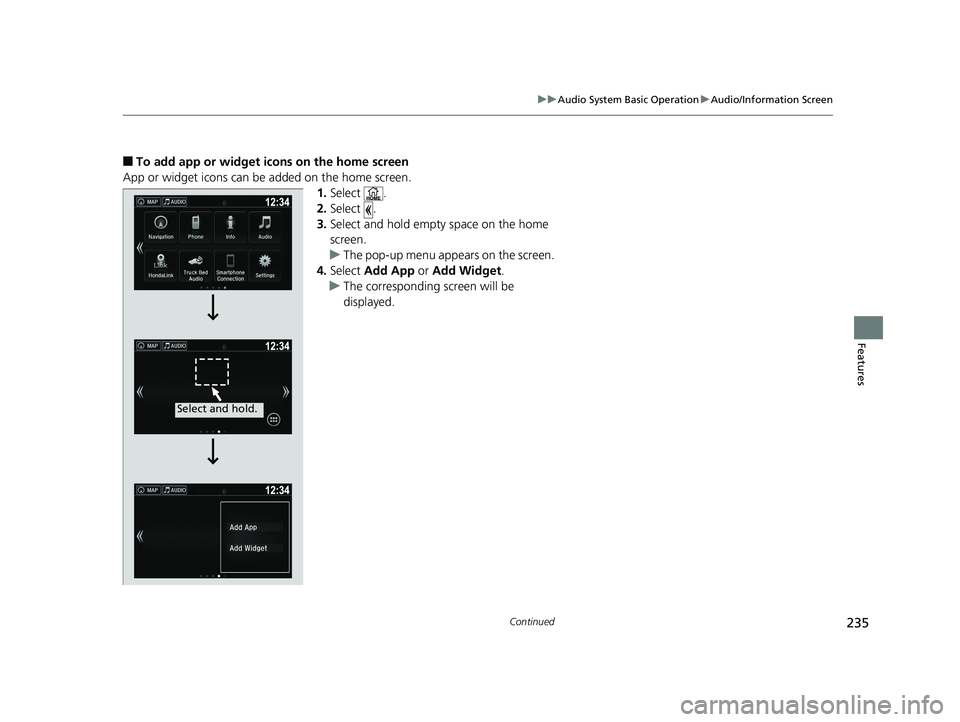 HONDA RIDGELINE 2019  Owners Manual (in English) 235
uuAudio System Basic Operation uAudio/Information Screen
Continued
Features
■To add app or widget icons on the home screen
App or widget icons can be added on the home screen. 1.Select .
2. Sele