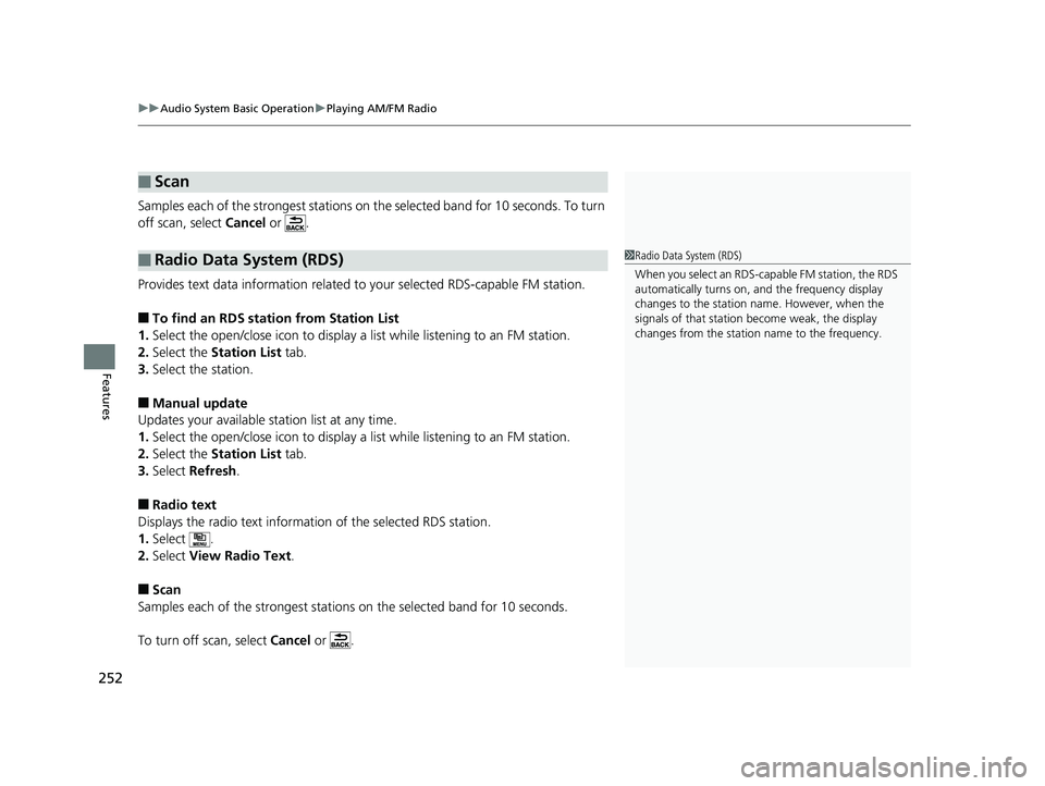 HONDA RIDGELINE 2019  Owners Manual (in English) uuAudio System Basic Operation uPlaying AM/FM Radio
252
Features
Samples each of the strongest stations on the selected band  for 10 seconds. To turn 
off scan, select  Cancel or  .
Provides text data