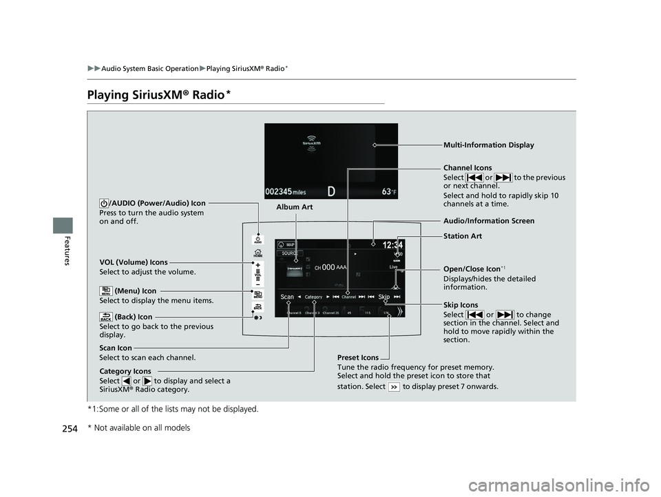 HONDA RIDGELINE 2019  Owners Manual (in English) 254
uuAudio System Basic Operation uPlaying SiriusXM ® Radio*
Features
Playing SiriusXM ® Radio*
*1:Some or all of the lists may not be displayed.
VOL (Volume) Icons
Select to adjust the volume.
 (B